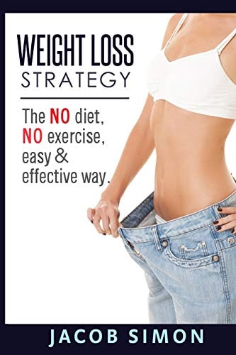 Weight Loss Strategy The No Diet, No Exercise, Easy and Effective Way