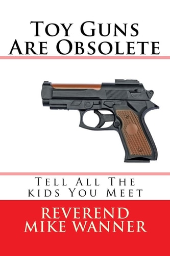 Toy Guns Are Obsolete Tell All The Kids You Meet