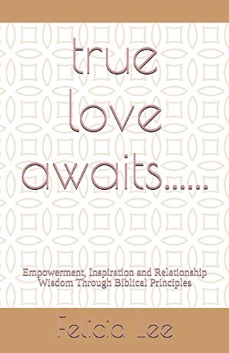 True Love Awaits... ... Empowerment, Inspiration and Relationship Wisdom Through Biblical Principles