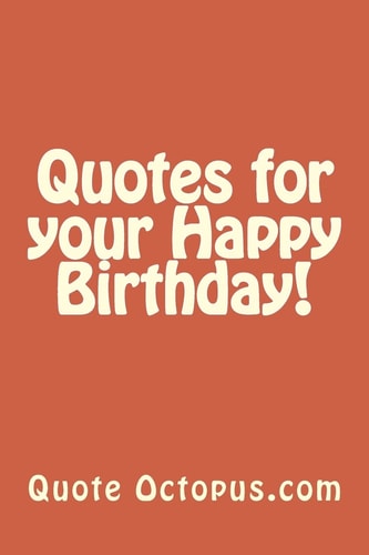 Quotes for Your Happy Birthday!