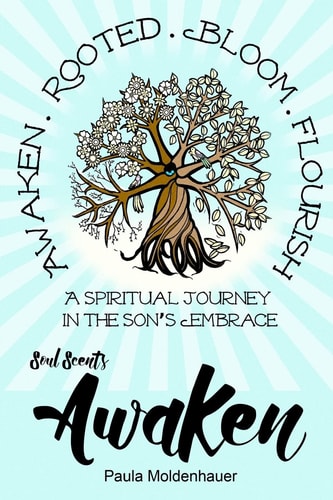 Soul Scents: Awaken A Spiritual Journey in the Son's Embrace