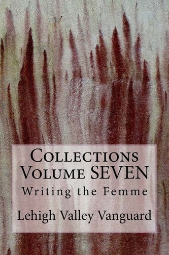 Lehigh Valley Vanguard Collections Volume SEVEN Writing the Femme