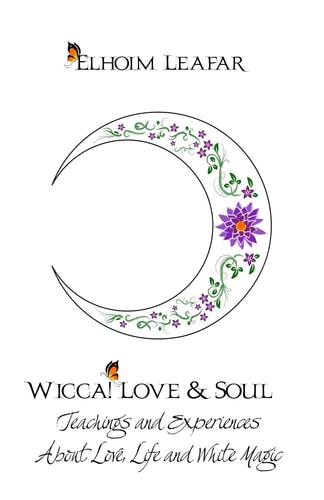 Wicca! Love and Soul Teachings and Experiences about Love, Life and White Magic