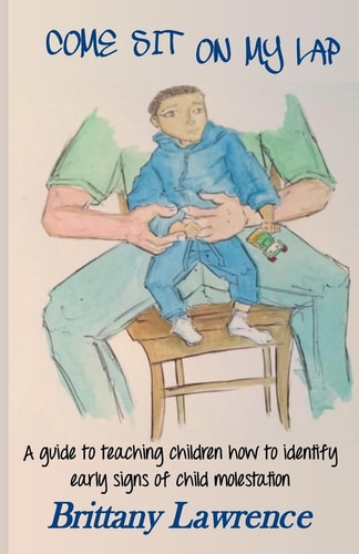 Come Sit on My Lap A Guide to Teaching Children How to Identify Early Signs of Child Molestation