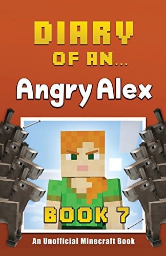 Diary of an Angry Alex Book 7 [An Unofficial Minecraft Book]