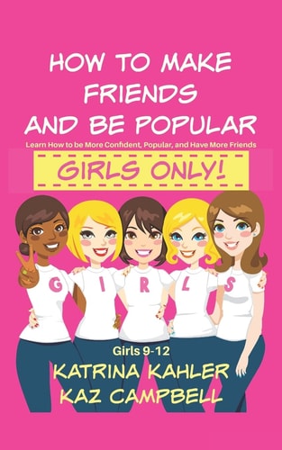 How To Make Friends And Be Popular - Girls Only! Girls 9-12 Learn How to be More Confident, Popular and Have More Friends