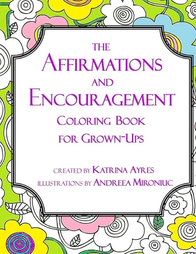 The Affirmations and Encouragement Coloring Book For Grown-Ups
