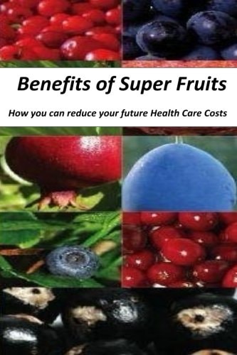 Benefits of Super Fruits How to Reduce Your Future Health Care Costs