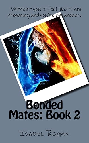 Bonded Mates Book 2: Without You I Feel Like I Am Drowning and You're My Anchor.