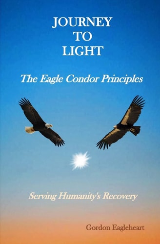 Journey to Light - The Eagle Condor Principles Serving Humanity's Recovery