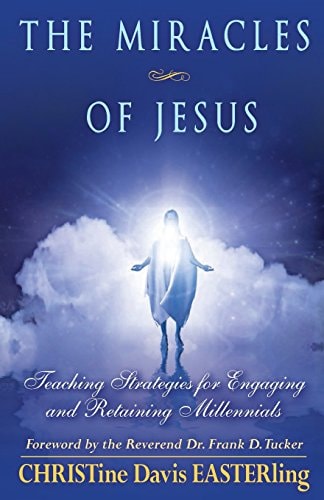 The Miracles of Jesus Teaching Strategies for Engaging and Retaining Millennials