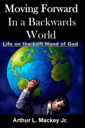 Moving Forward In A Backwards World Life On The Left Hand of God