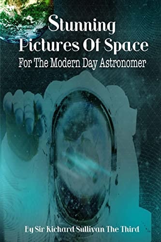 Stunning Pictures Of Space For The Modern Day Astronomer