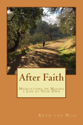 After Faith Meditations on Making a Life of Your Own