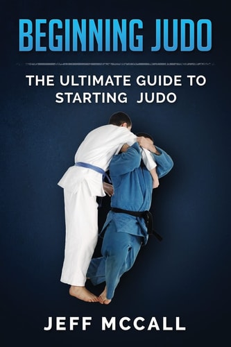 Beginning Judo The Ultimate Guide to Starting Judo