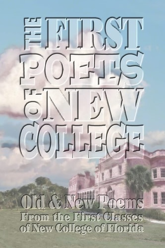 The First Poets of New College Old and New Poems from the First Classes of New College of Florida