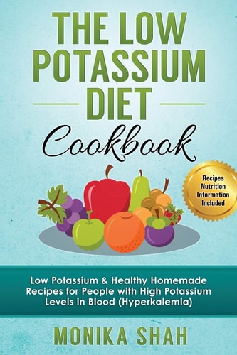 Low Potassium Diet Cookbook 85 Low Potassium and Healthy Homemade Recipes for People with High Potassium Levels in Blood (Hyperkalemia)