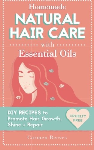 Homemade Natural Hair Care (with Essential Oils) DIY Recipes to Promote Hair Growth, Shine & Repair