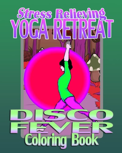 Stress Relieving Yoga Retreat and Disco Fever (Coloring Book)