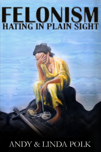 Felonism Hating in Plain Sight