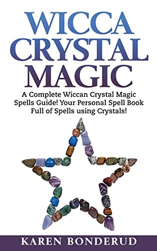 Wicca Crystal Magic A Complete Wiccan Crystal Magic Spells Guide! Your Personal Spell Book Full of Spells Using Crystals!