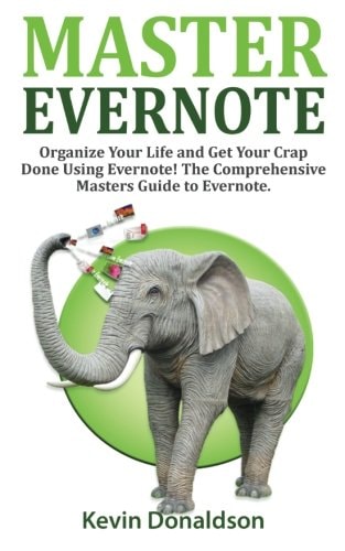 Master Evernote Evernote Mastery - Organize Your Life and Get Your Crap Done! the Comprehensive Masters Guide to Evernote