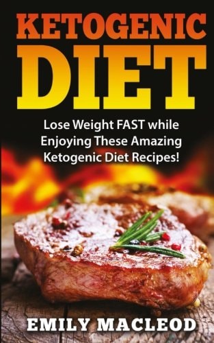 Ketogenic Diet Lose Weight Fast While Enjoying These Amazing Ketogenic Diet Recipes! Everything You Should Know for Rapid Weight Loss While on the Ketogenic Diet