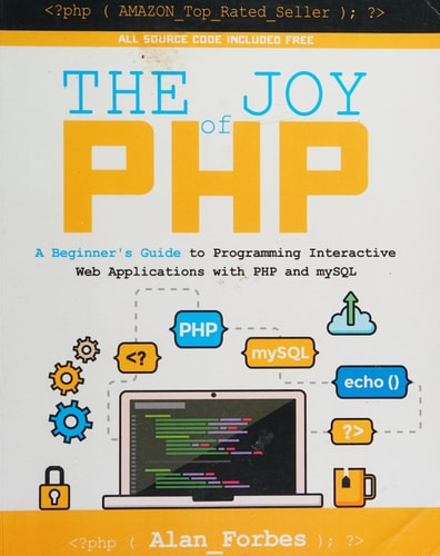 The Joy of PHP A Beginner's Guide to Programming Interactive Web Applications with PHP and MySQL