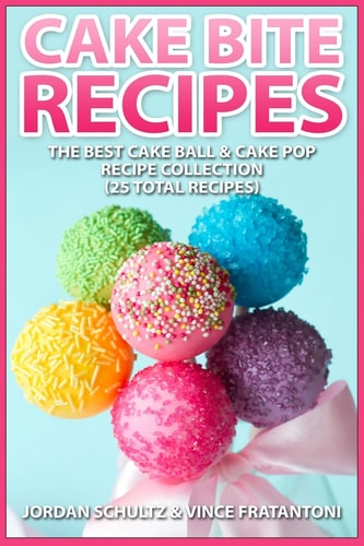 Cake Bite Recipes Irresistible Cake Ball and Cake Pop Recipe Collection - (25 Total Recipes)