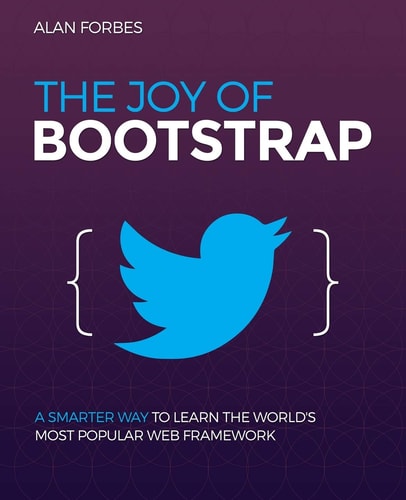 The Joy of Bootstrap A Smarter Way to Learn the World's Most Popular Web Framework
