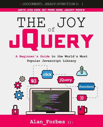 The Joy of JQuery A Beginner's Guide to the World's Most Popular Javascript Library