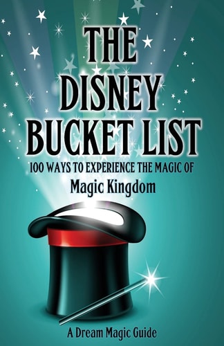 The Disney Bucket List 100 Ways to Experience the Magic of Magic Kingdom