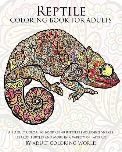 Reptile Coloring Book For Adults An Adult Coloring Book Of 40 Reptiles Including Snakes, Lizards, Turtles and More in a Variety of Patterns