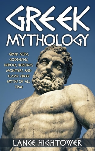 Greek Mythology Greek Gods, Goddesses, Heroes, Heroines, Monsters, and Classic Greek Myths of All Time