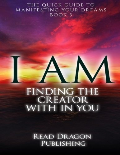 I Am Finding the Creator with in You: The Quick Guide to Manifesting Your Dreams