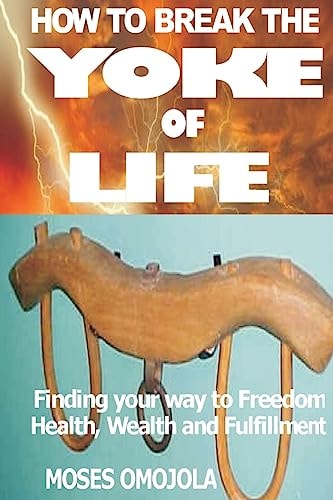 How To Break The Yoke Of Life Finding Your Way To Freedom, Wealth And Fulfillment