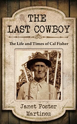 The Last Cowboy The Life and Times of Cal Fisher