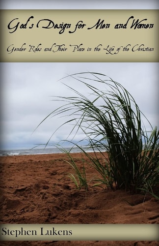 God's Design for Men and Women Gender Roles and Their Place in the Life of the Christian