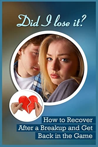 Did I Lose It? How To Recover After A Breakup And Get Back In The Game
