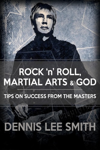 Rock N Roll, Martial Arts, and God Tips For Success From the Masters