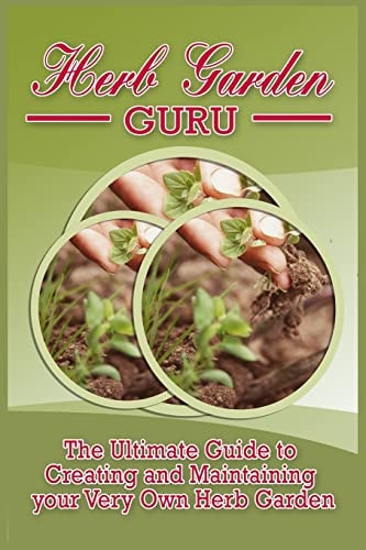 Herb Garden Guru A Step-By-Step Guide to Growing Your Own Herb Garden at Home