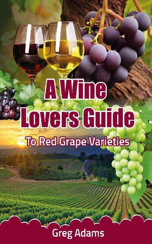 A Wine Lovers Guide To Red Grape Varieties