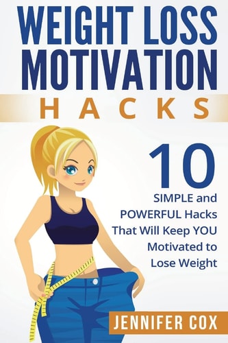 Weight Loss Hacks 10 SIMPLE and Powerful Hacks That Will Keep YOU Motivated To Lose Weight