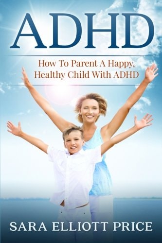 Adhd How to Parent a Happy, Healthy Child with ADHD
