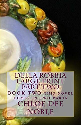 Della Robbia LARGE PRINT Part Two BOOK TWO This Novel Comes in Two Parts