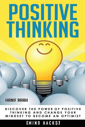 Positive Thinking Discover the Power of Positive Thinking and Change Your Mindset to Become an Optimist