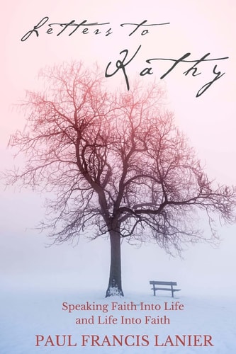 Letters to Kathy Speaking Faith Into Life and Life Into Faith