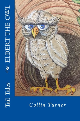 Elbert the Owl Join Elbert on His Journey Into the Forest. He Outwits Dangerous Creatures and Meets Colorful Characters Along the Way. But When Elbert Gets Lost in the Woods, Can He Find His Way Home?