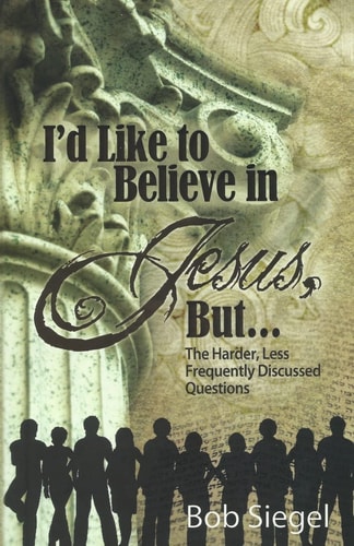 I'd Like to Believe in Jesus, But... The Harder, Less Frequently Discussed Questions