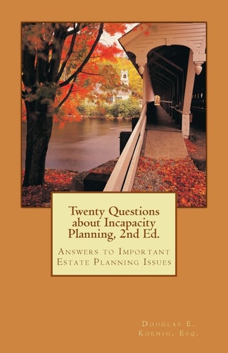 Twenty Questions about Incapacity Planning, 2nd Ed. Answers to Important Estate Planning Issues